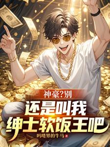 神豪？彆，還是叫我紳士軟飯王吧