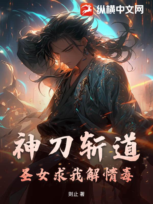 神刀斬道，聖女求我解情毒