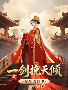 女帝請卸甲，我一劍挽天傾！