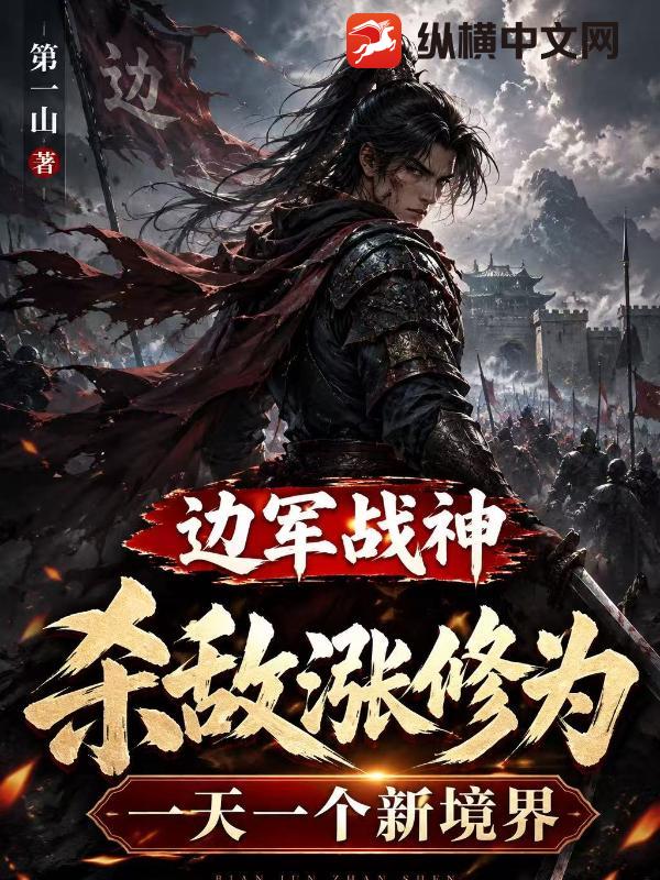 邊軍戰神，殺敵漲修為，一天一個新境界