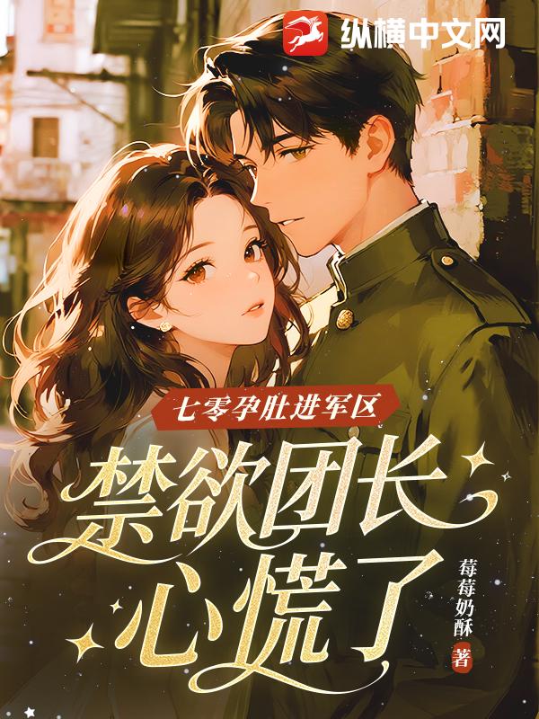 七零孕肚進軍區，禁欲團長心慌了