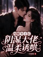 閃婚年上後，陰濕大佬溫柔誘哄