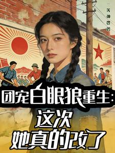 團寵白眼狼重生：這次她真的改了