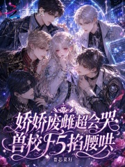 嬌嬌廢雌超會哭，獸校F5掐腰哄