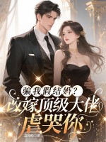 騙我假結婚？改嫁頂級大佬虐哭你