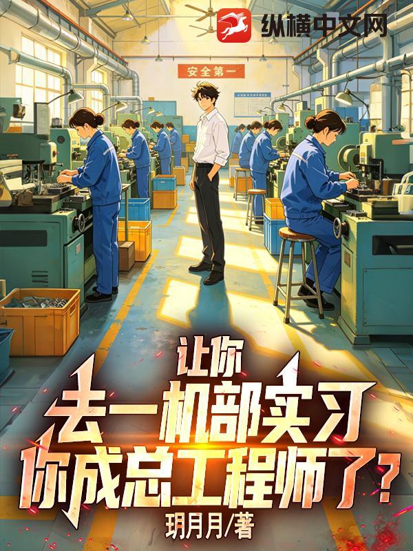 讓你去一機部實習，你成總工程師了？