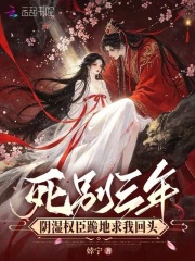 死彆三年，陰濕權臣跪地求我回頭
