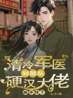清冷軍醫到部隊，硬漢大佬坐不住了