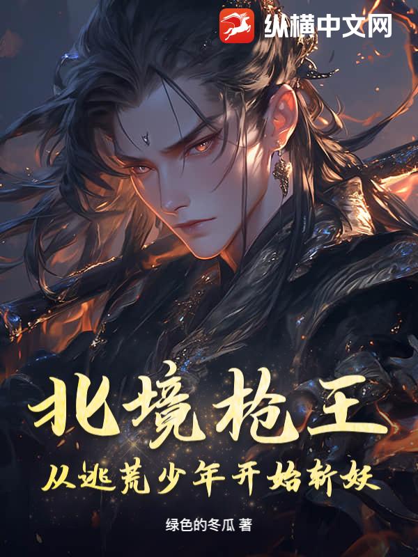 北境槍王：從逃荒少年開始斬妖