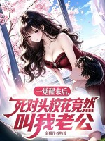 一覺醒來後，死對頭校花竟然叫我老公