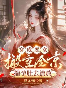 穿成惡女，搬空全京揣孕肚去流放