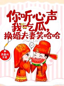 你聽心聲我吃瓜，換嫁夫妻笑哈哈