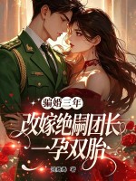 騙婚三年，改嫁絕嗣團長一孕雙胎