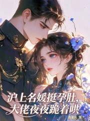 滬上名媛挺孕肚，大佬夜夜跪著哄