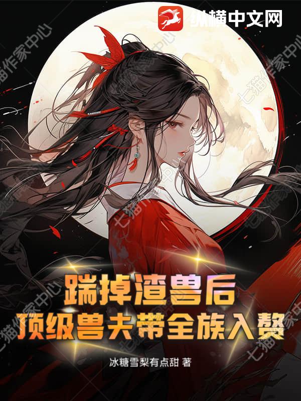 踹掉渣獸後，頂級獸夫帶全族入贅