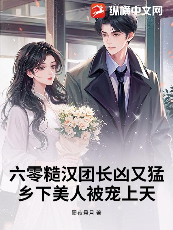 六零糙漢團長凶又猛，鄉下美人被寵上天
