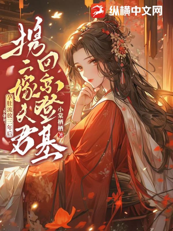 孕肚流放三年後，攜二嫁夫君回京登基！