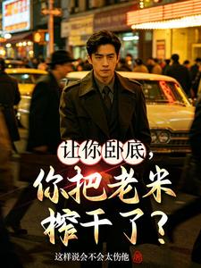 让你卧底，你把老米榨干了？