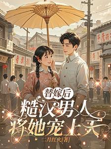 替嫁後，糙漢男人將她寵上天