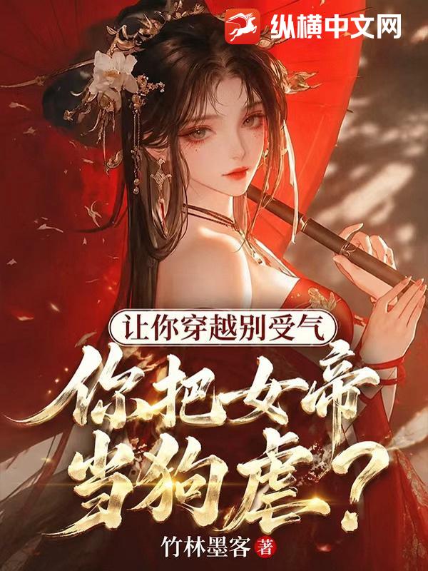 讓你穿越彆受氣，你把女帝當狗虐？